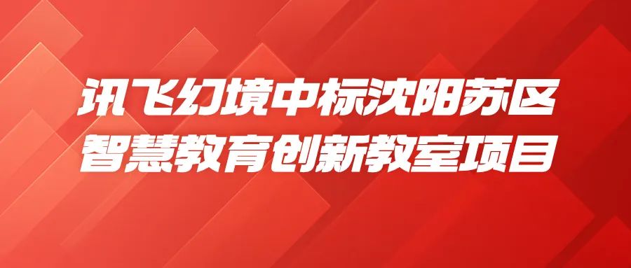歲首佳音｜訊飛幻境中標(biāo)沈陽市千萬級(jí)智慧教育創(chuàng)新項(xiàng)目